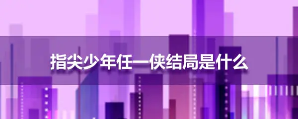 指尖少年任一侠结局